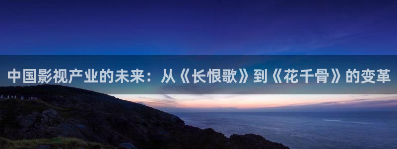 酷客影院免費在線觀看：中國影視產業的未來：從《長恨歌》到《花千骨》的變革